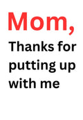 "Mom, Thanks for Putting up With Me" Greeting Card